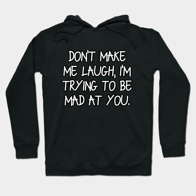 Don’t make me laugh, I’m trying to be mad at you Hoodie by Word and Saying